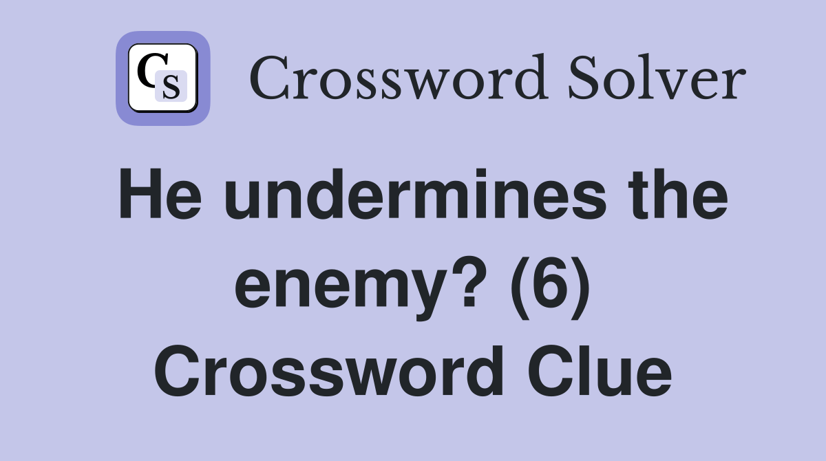 He undermines the enemy? (6) Crossword Clue Answers Crossword Solver